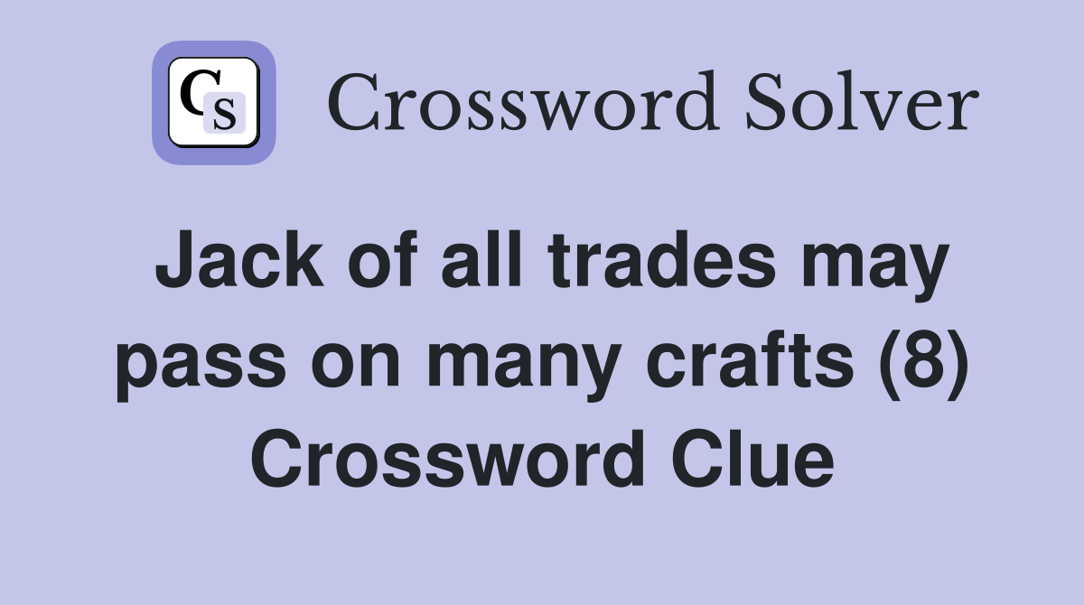 Jack of all trades may pass on many crafts (8) Crossword Clue