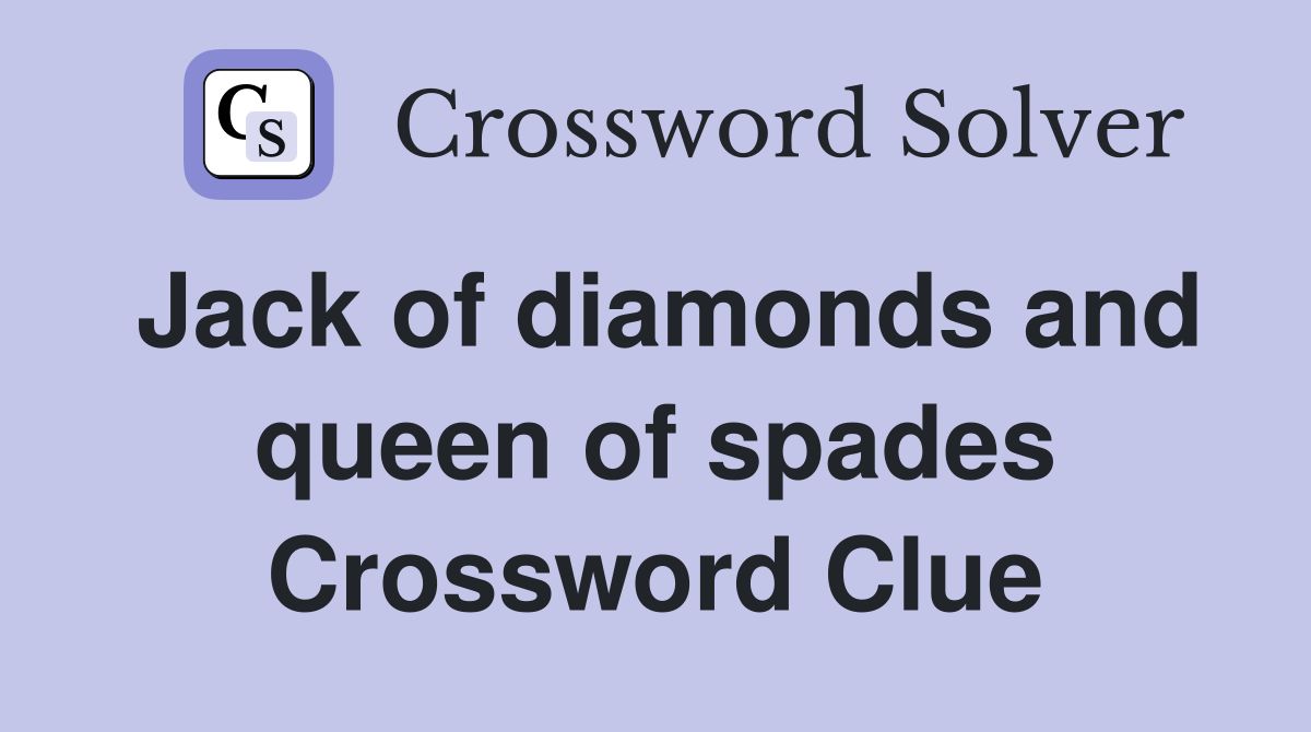 Jack of diamonds and queen of spades Crossword Clue