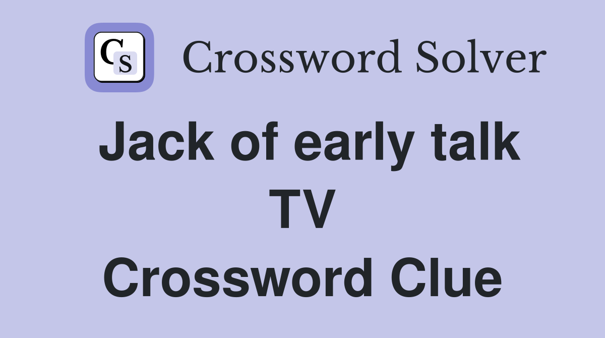 Jack of early talk TV Crossword Clue