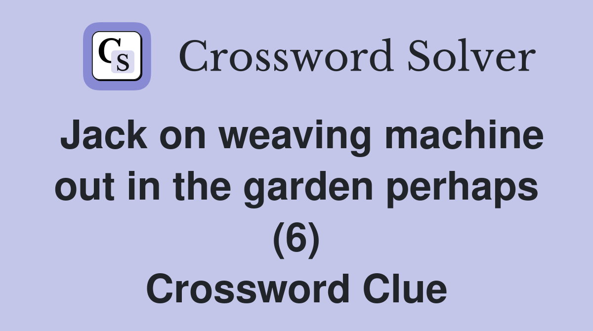 Jack on weaving machine out in the garden perhaps (6) Crossword Clue