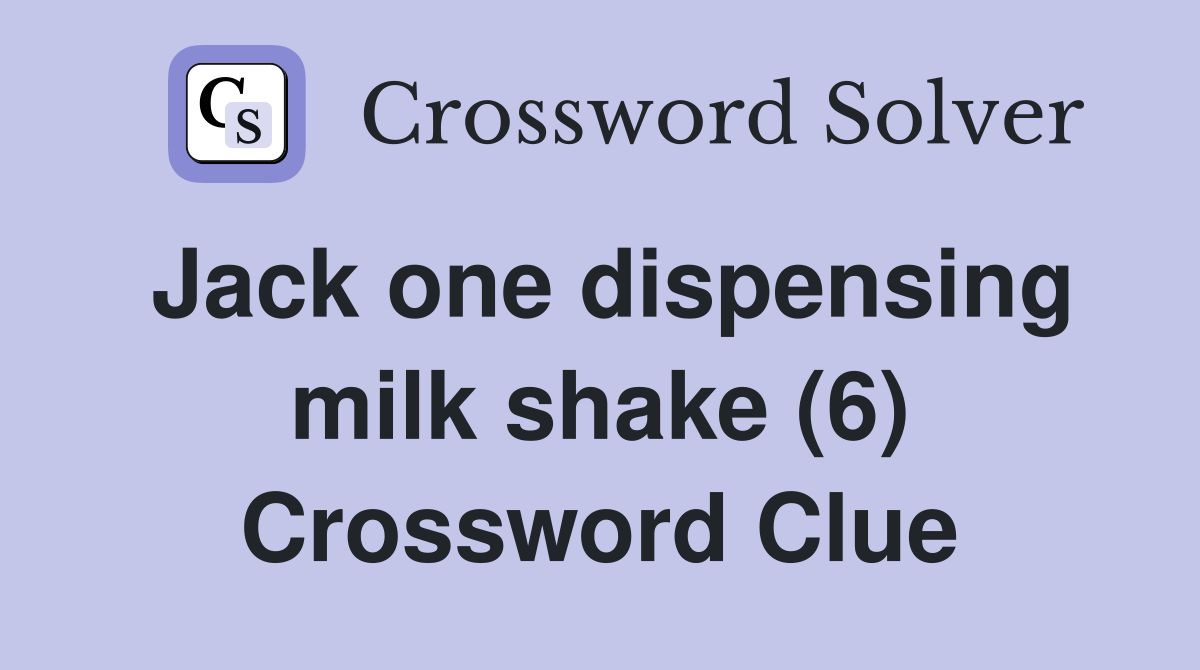Jack one dispensing milk shake (6) Crossword Clue