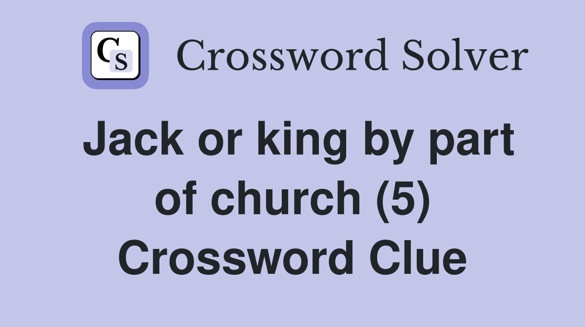 Jack or king by part of church (5) Crossword Clue
