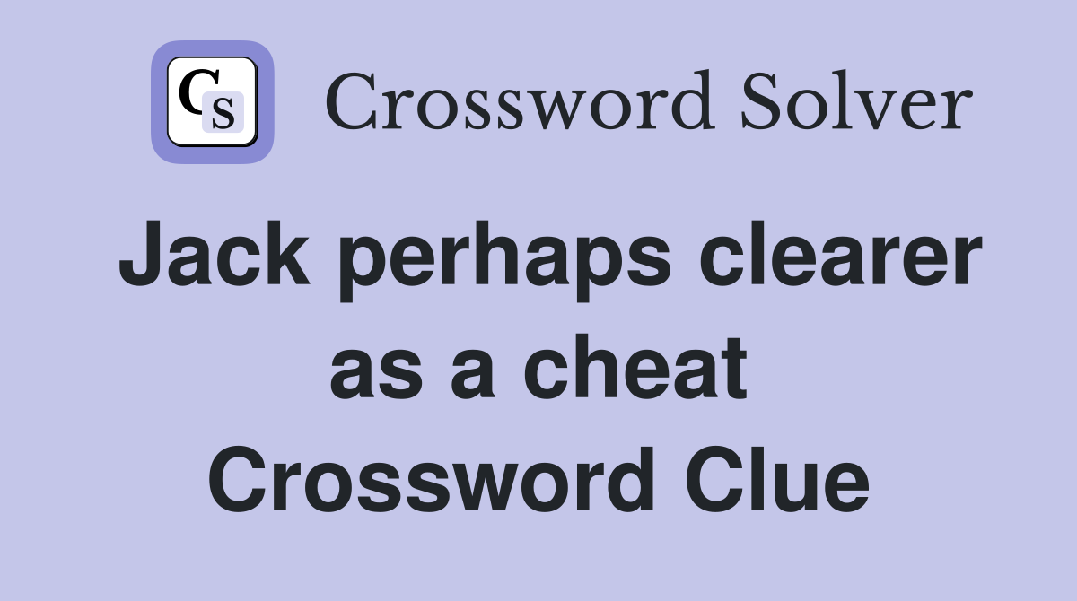 Jack perhaps clearer as a cheat Crossword Clue