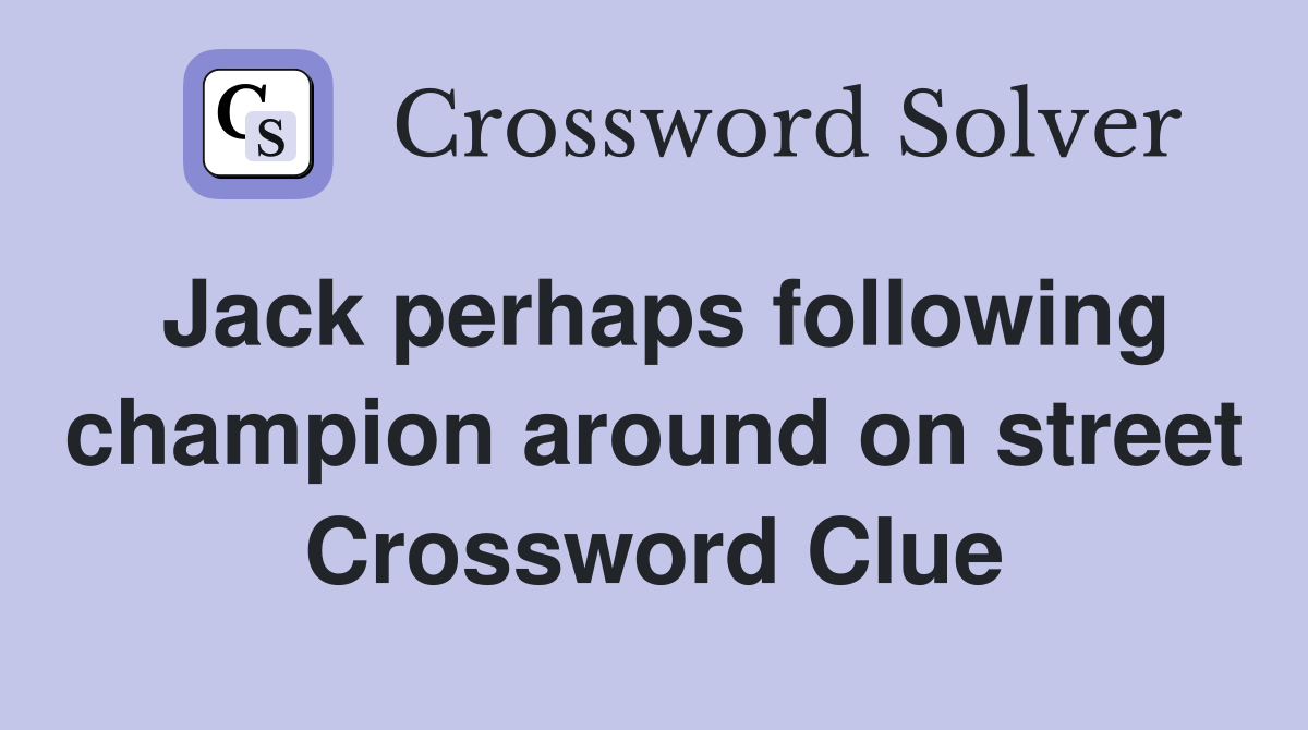 Jack perhaps following champion around on street Crossword Clue