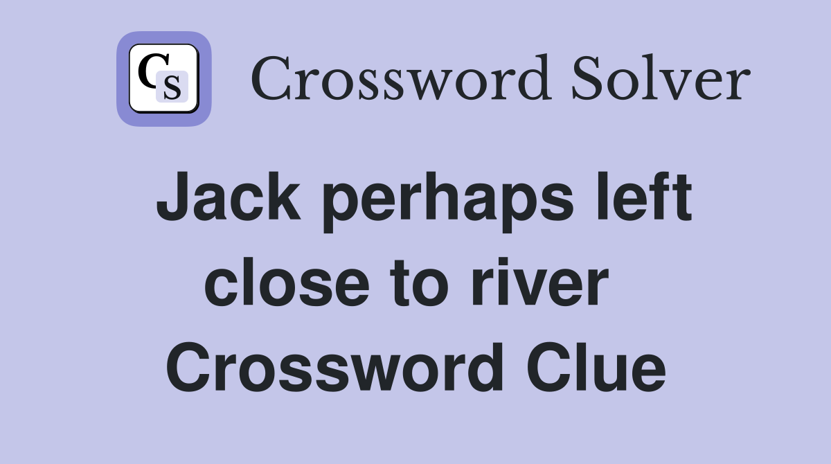Jack perhaps left close to river  Crossword Clue