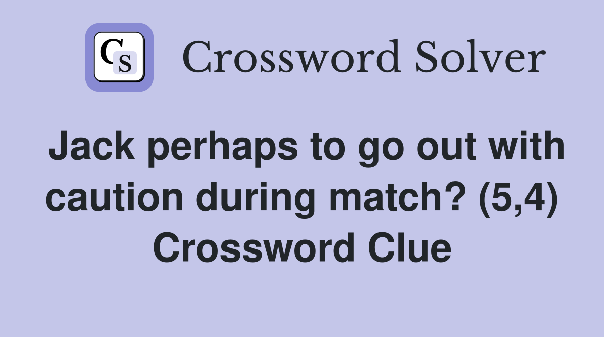 Jack perhaps to go out with caution during match? (5,4) Crossword Clue