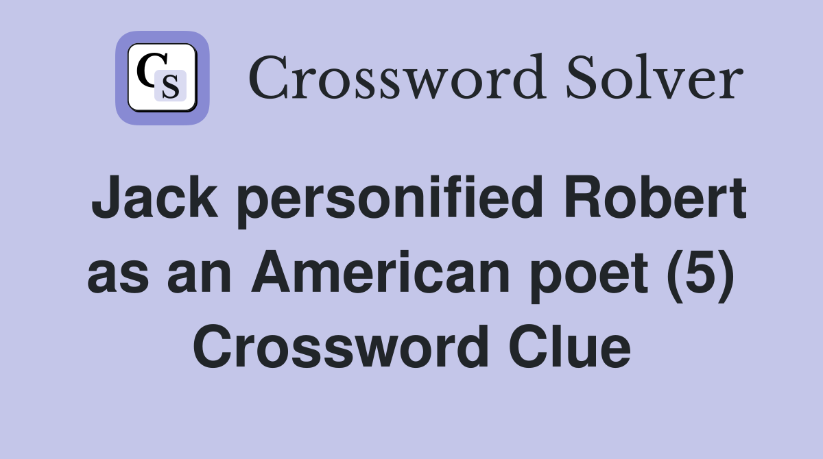 Jack personified Robert as an American poet (5) Crossword Clue