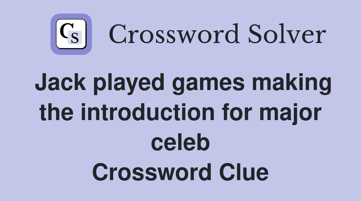Jack played games making the introduction for major celeb Crossword Clue