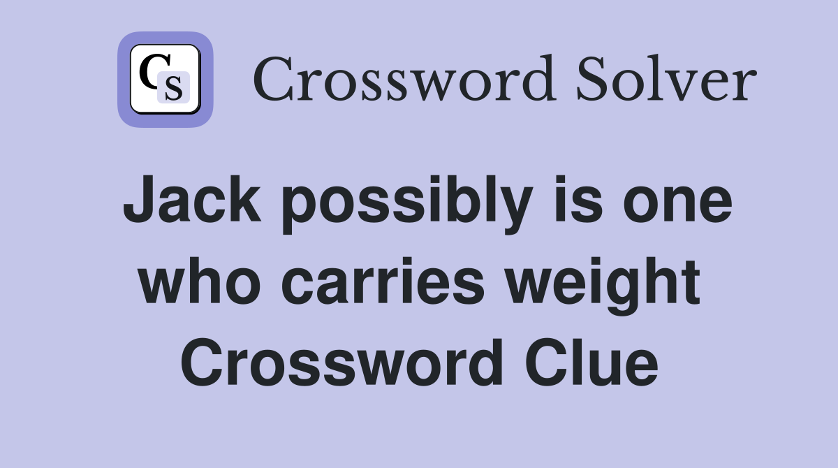Jack possibly is one who carries weight Crossword Clue