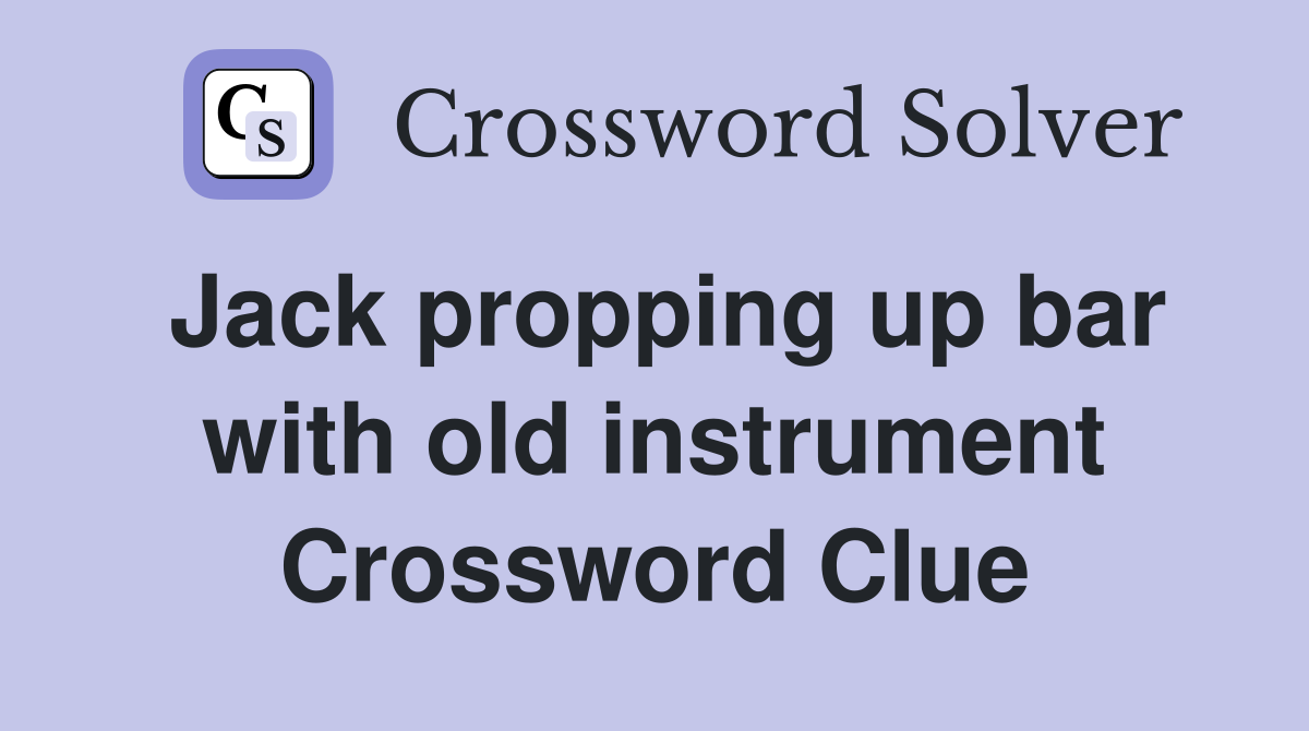 Jack propping up bar with old instrument Crossword Clue