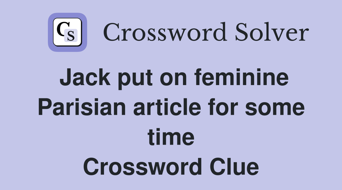 Jack put on feminine Parisian article for some time Crossword Clue