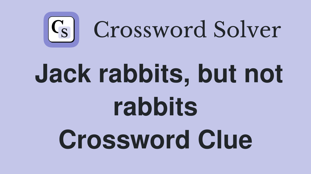 Jack rabbits, but not rabbits Crossword Clue