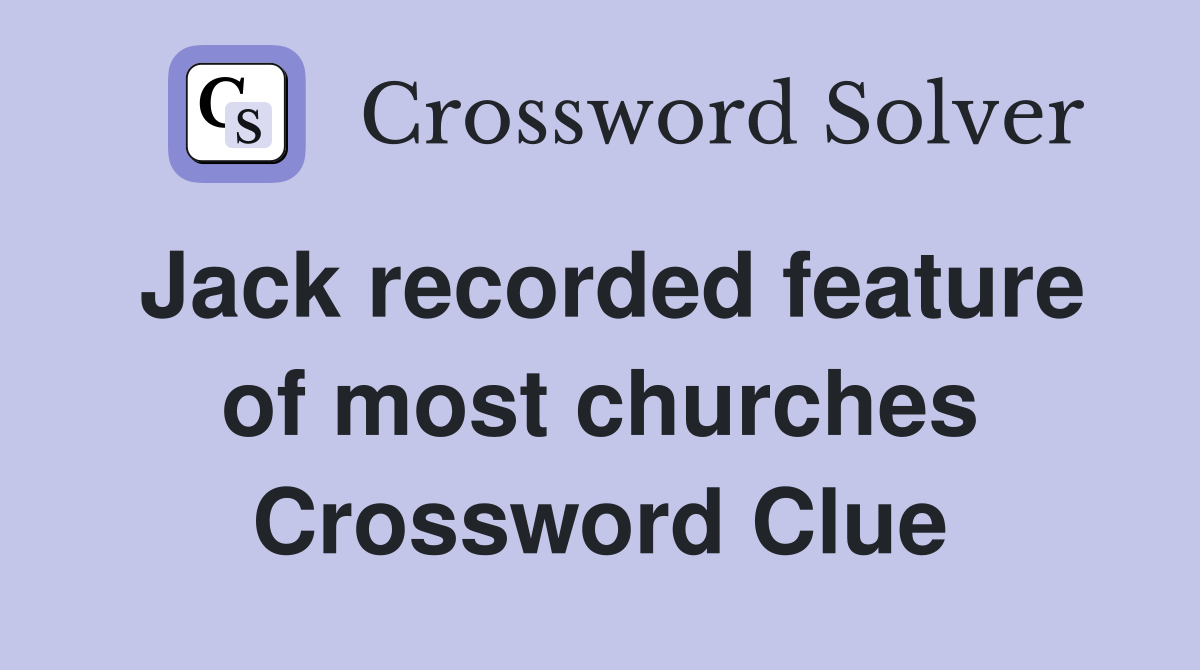 Jack recorded feature of most churches Crossword Clue