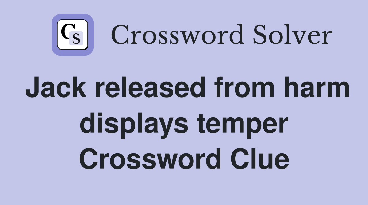 Jack released from harm displays temper Crossword Clue