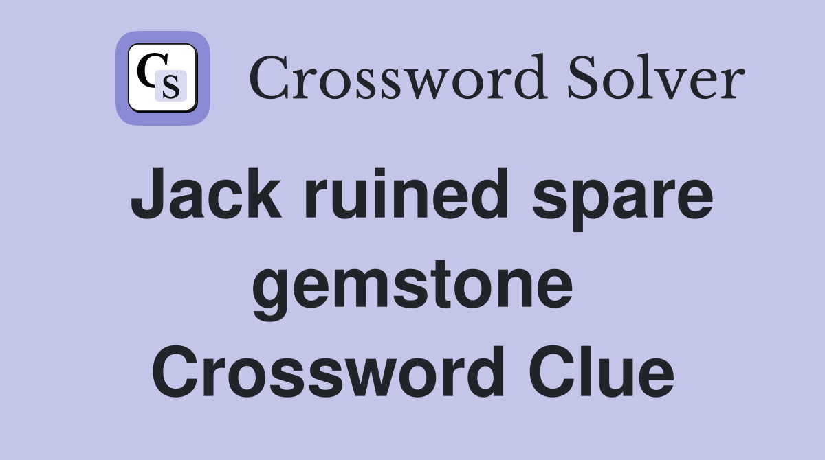 Jack ruined spare gemstone Crossword Clue