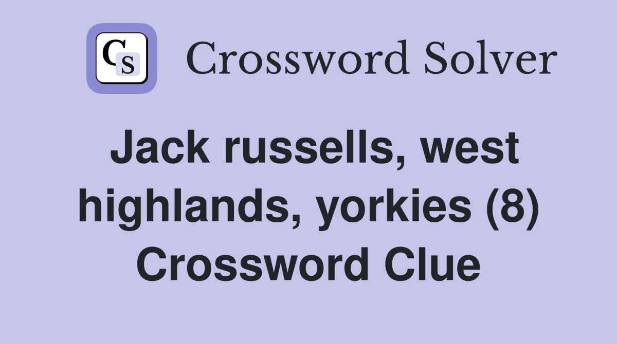 Jack russells, west highlands, yorkies (8) Crossword Clue