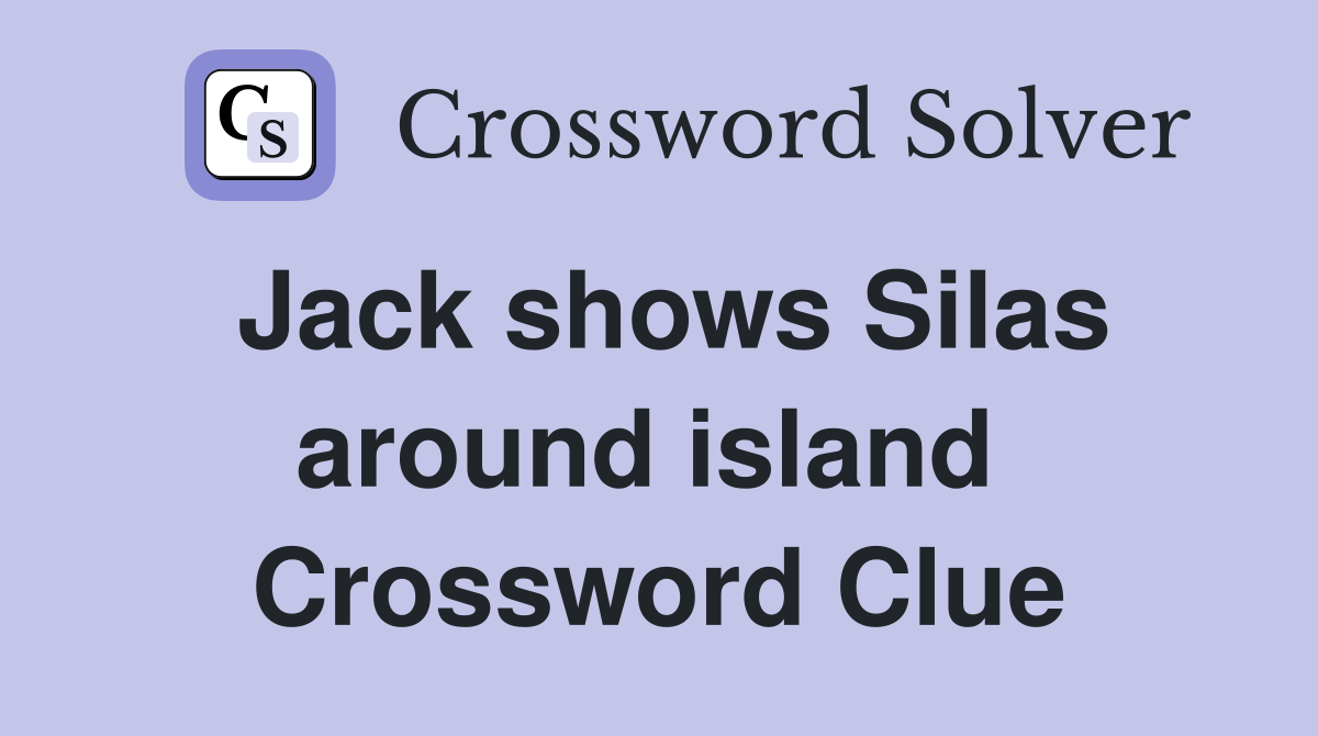 Jack shows Silas around island  Crossword Clue