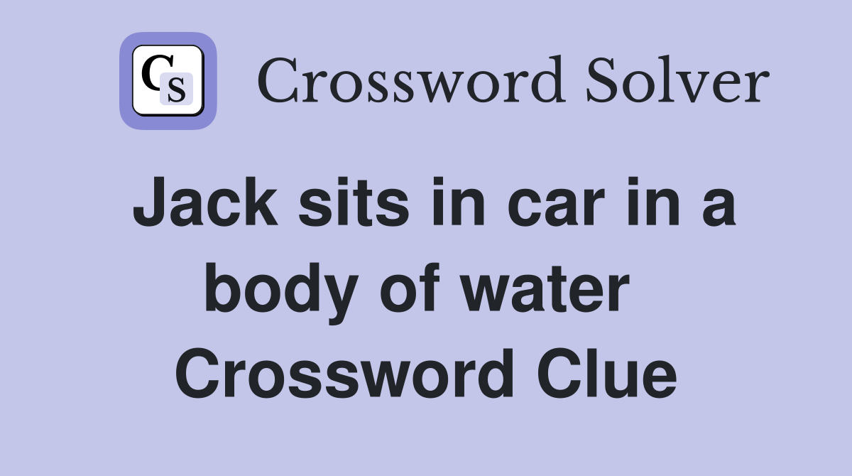 Jack sits in car in a body of water  Crossword Clue