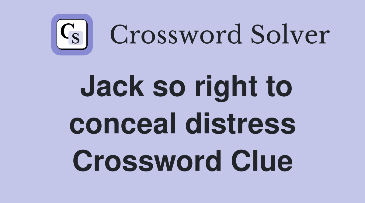 Jack so right to conceal distress Crossword Clue