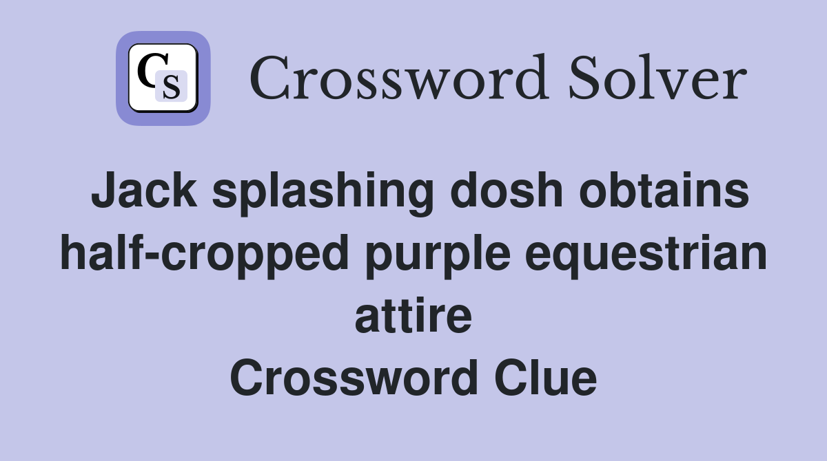 Jack splashing dosh obtains half-cropped purple equestrian attire Crossword Clue