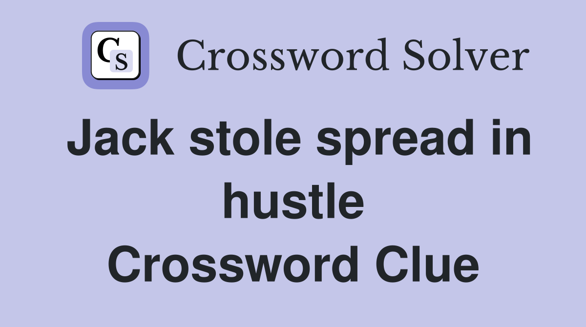 Jack stole spread in hustle Crossword Clue