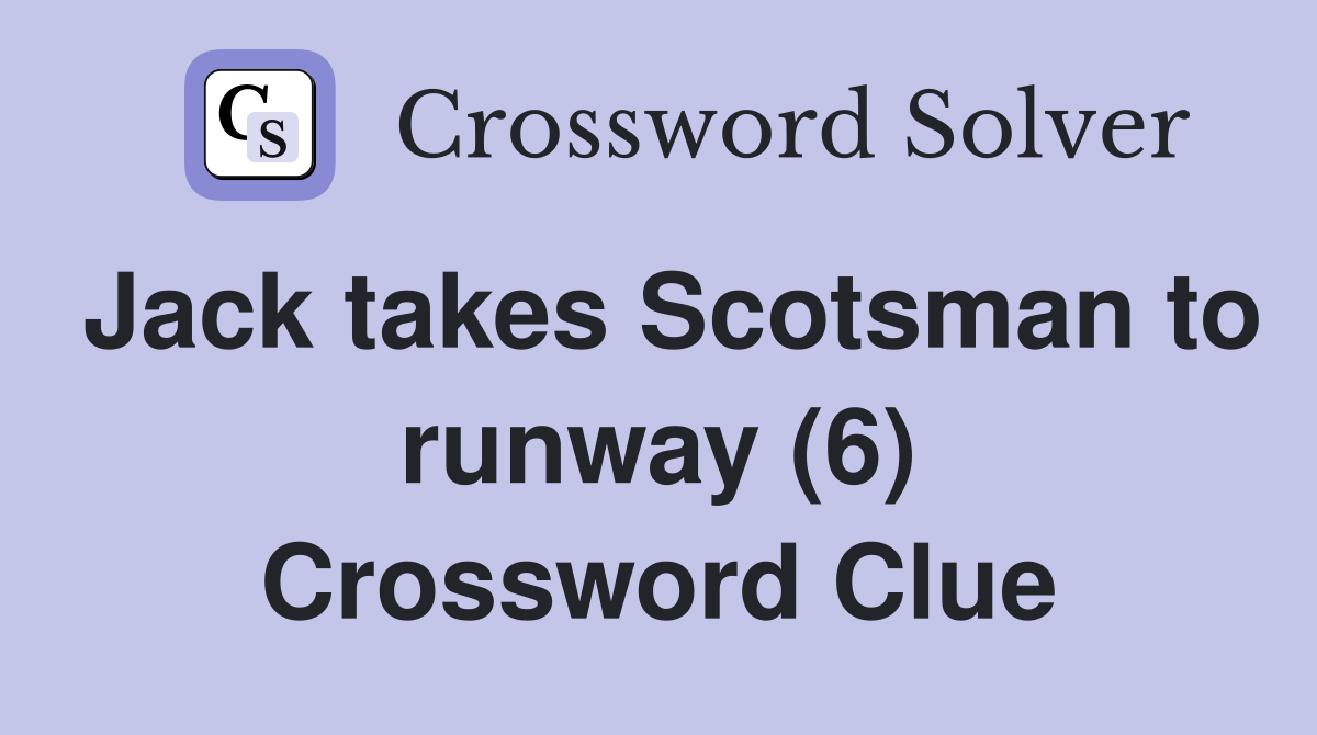 Jack takes Scotsman to runway (6) Crossword Clue
