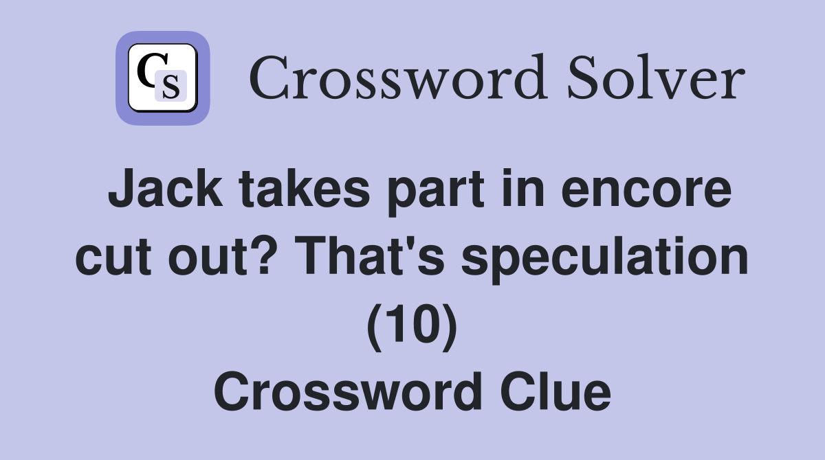 Jack takes part in encore cut out? That's speculation (10) Crossword Clue