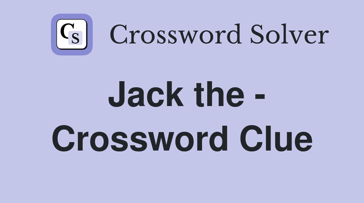Jack the - Crossword Clue