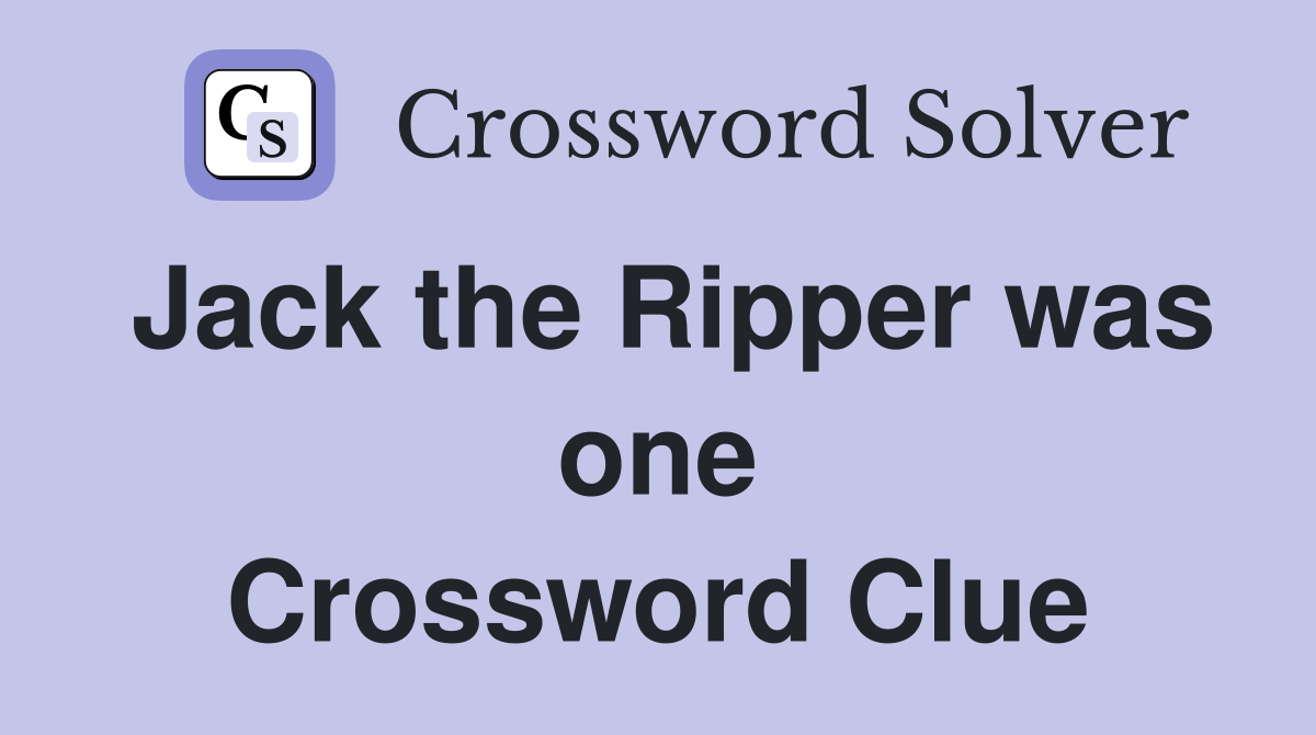 Jack the Ripper was one Crossword Clue