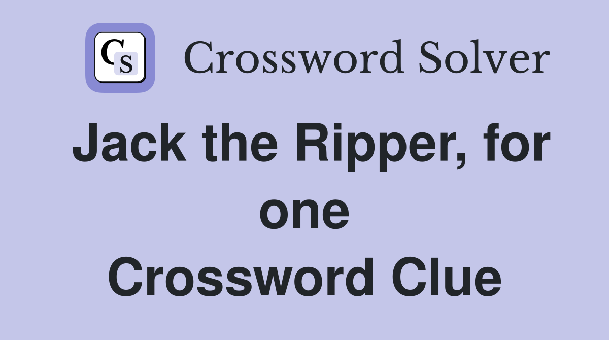 Jack the Ripper, for one Crossword Clue