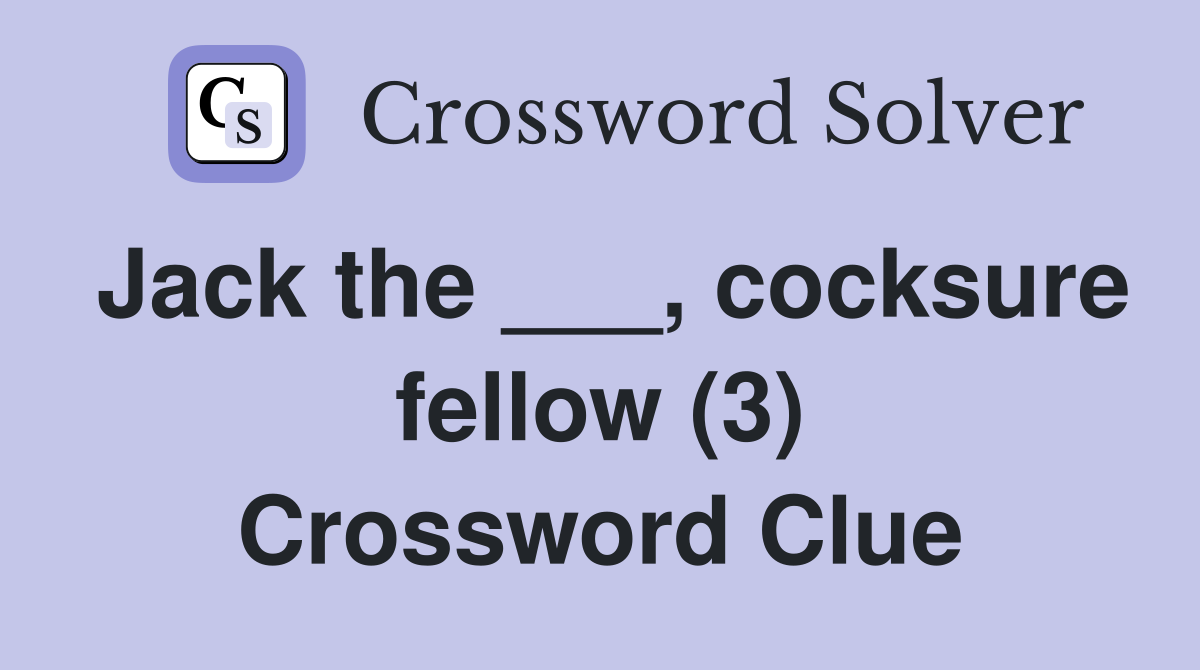 Jack the ___, cocksure fellow (3) Crossword Clue