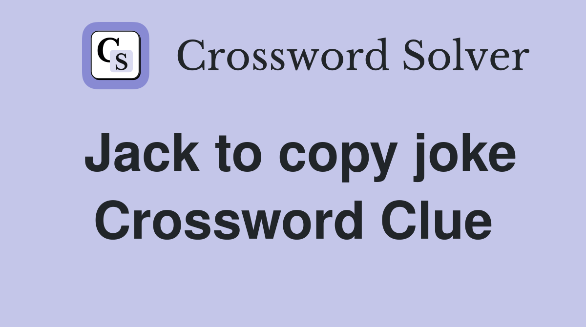 Jack to copy joke Crossword Clue