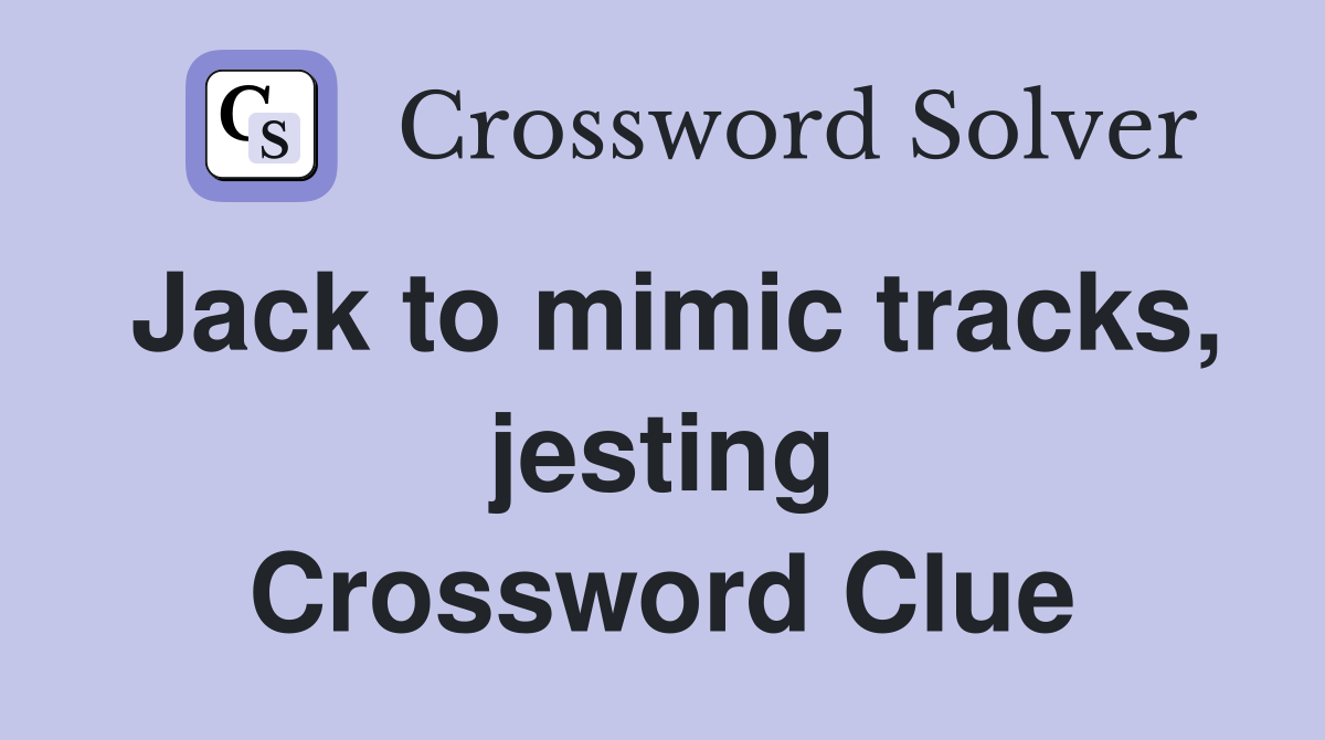 Jack to mimic tracks, jesting Crossword Clue