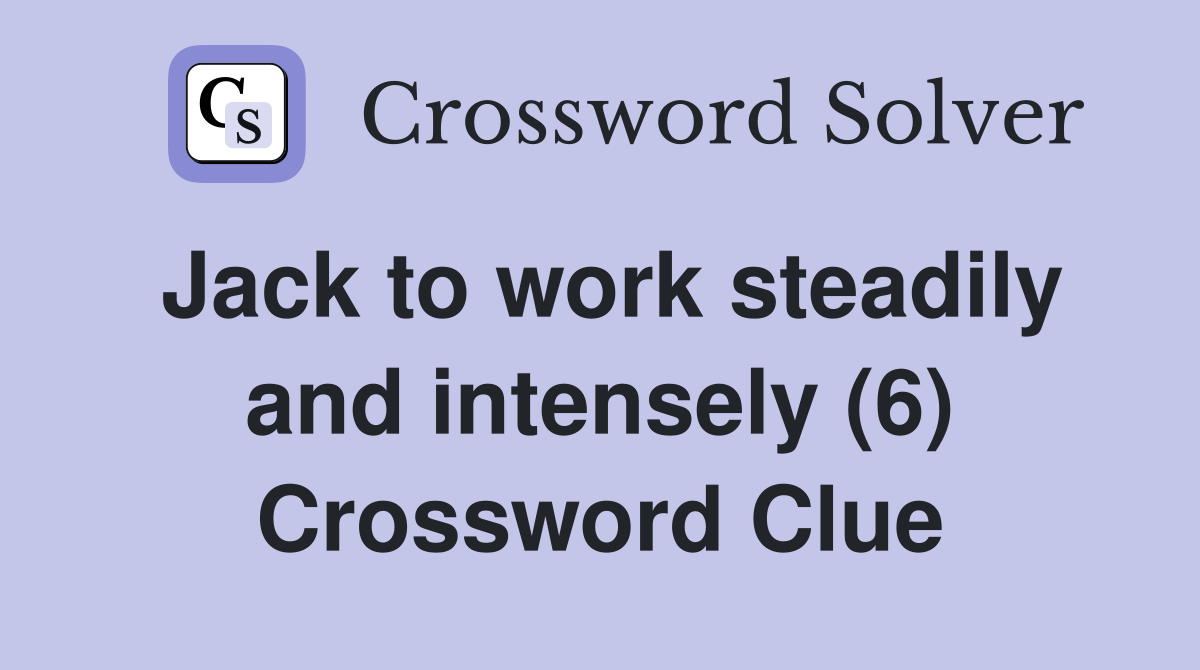 Jack to work steadily and intensely (6) Crossword Clue