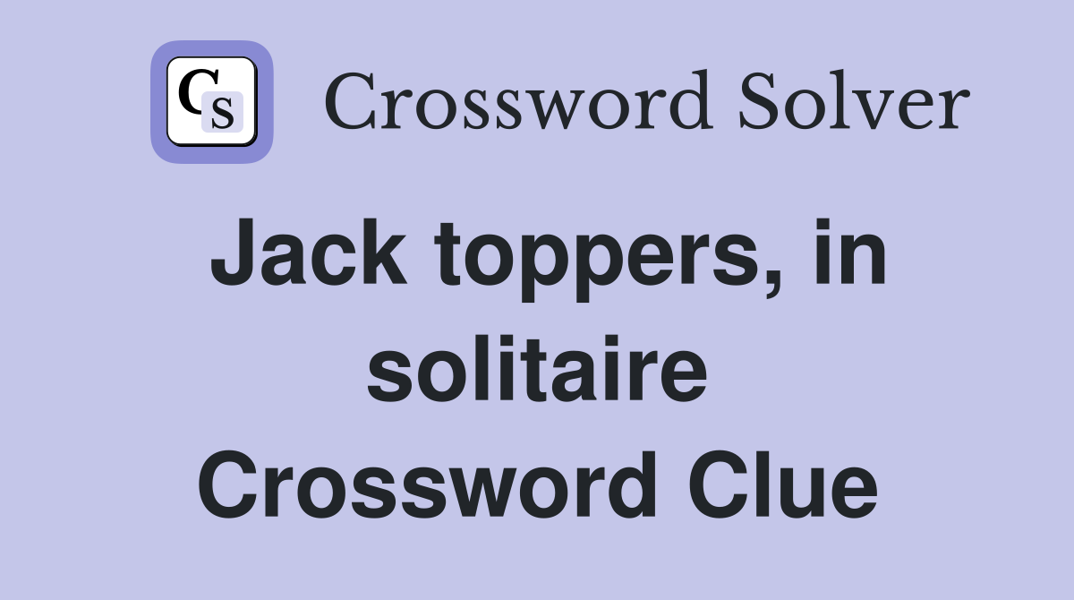 Jack toppers, in solitaire Crossword Clue