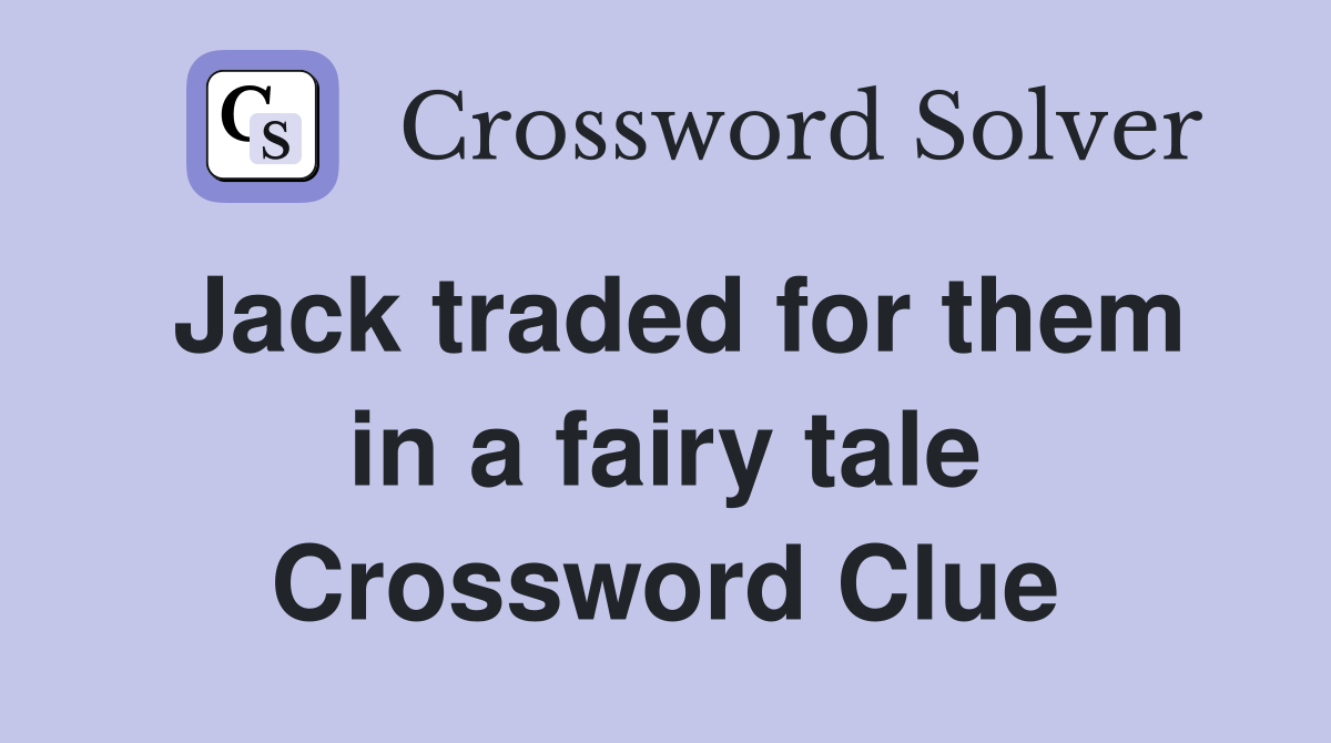 Jack traded for them in a fairy tale Crossword Clue