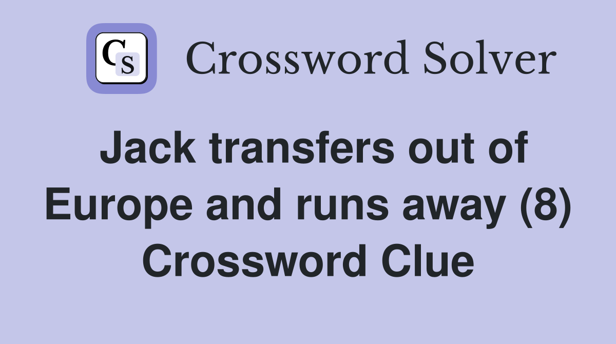 Jack transfers out of Europe and runs away (8) Crossword Clue