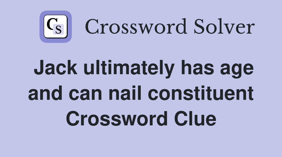 Jack ultimately has age and can nail constituent Crossword Clue