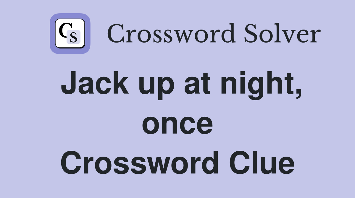 Jack up at night, once Crossword Clue