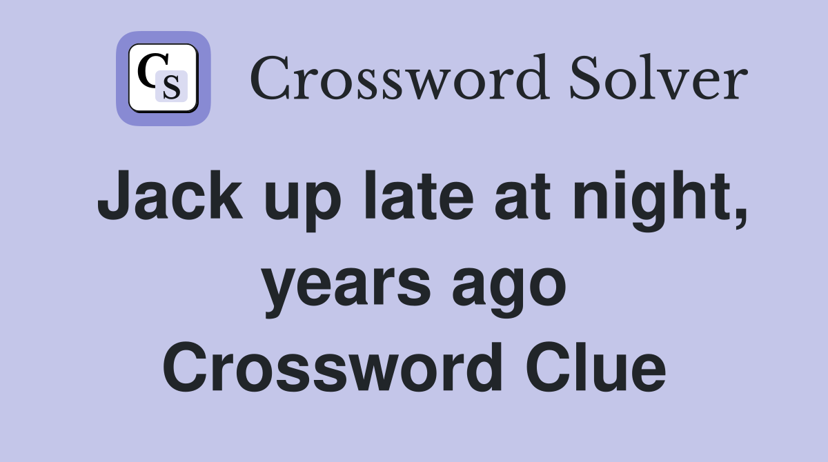 Jack up late at night, years ago Crossword Clue