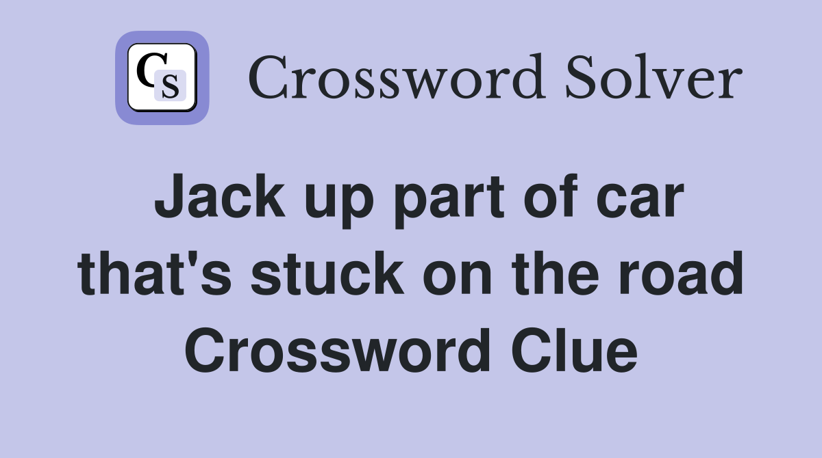 Jack up part of car that's stuck on the road Crossword Clue