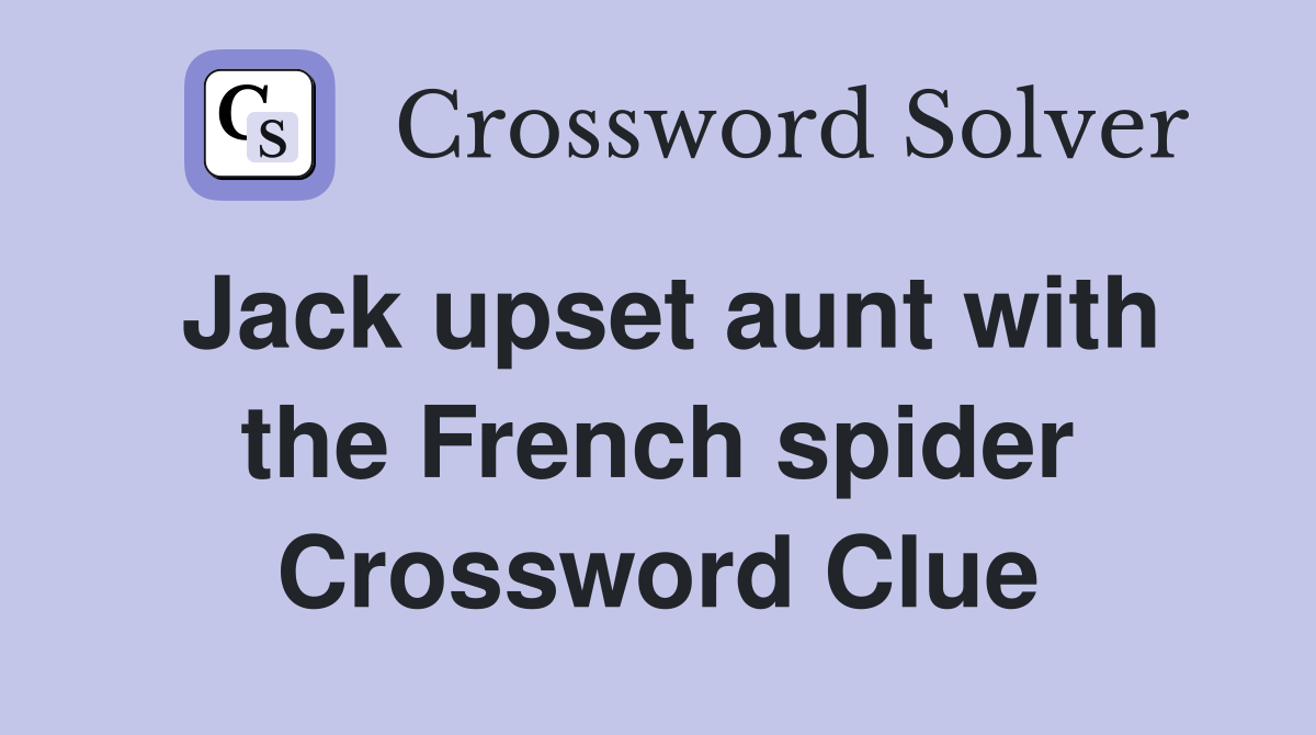Jack upset aunt with the French spider Crossword Clue
