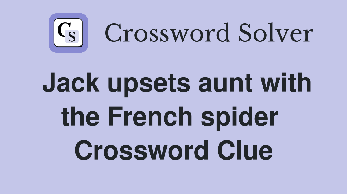 Jack upsets aunt with the French spider  Crossword Clue