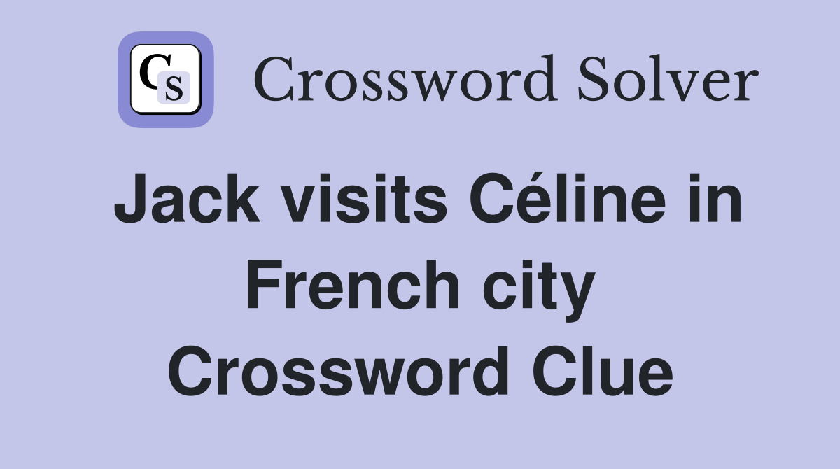 Jack visits Céline in French city Crossword Clue