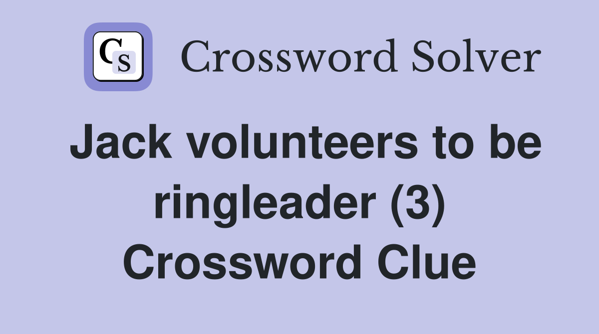 Jack volunteers to be ringleader (3) Crossword Clue