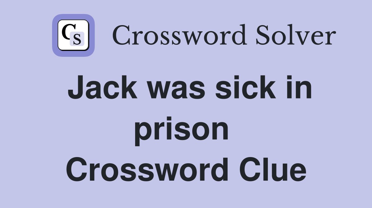 Jack was sick in prison  Crossword Clue