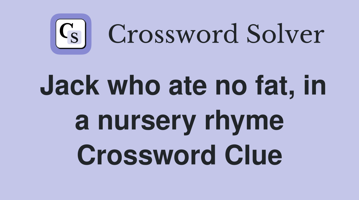 Jack who ate no fat, in a nursery rhyme Crossword Clue