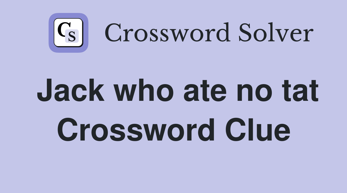 Jack who ate no tat Crossword Clue