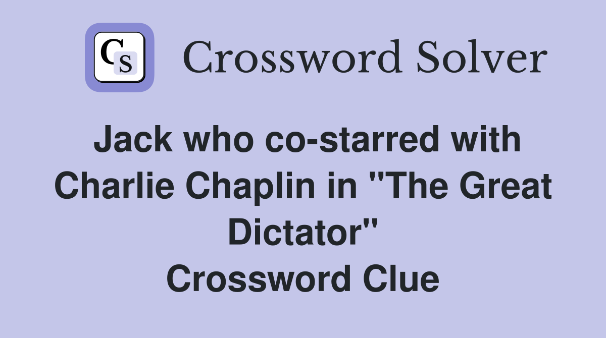 Jack who co-starred with Charlie Chaplin in "The Great Dictator" Crossword Clue