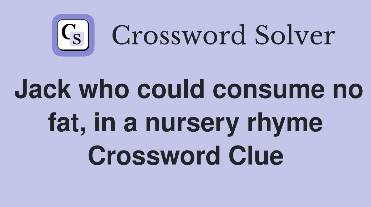 Jack who could consume no fat, in a nursery rhyme Crossword Clue